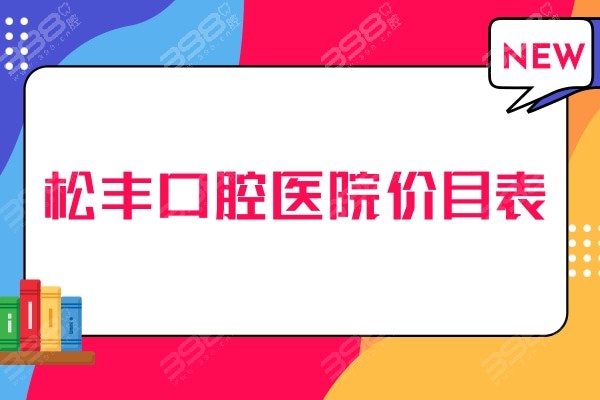 松丰口腔医院价目表公开:国内连锁通用种植牙2580|牙齿矫正7800|烤瓷牙800