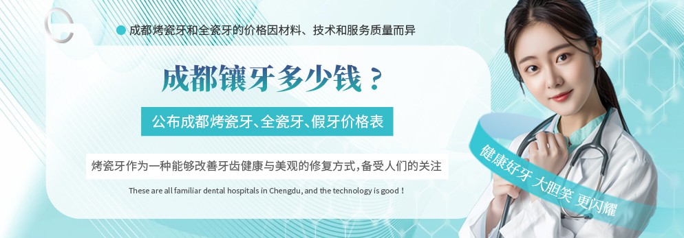 成都镶牙多少钱：公布成都烤瓷牙、全瓷牙、假牙价格表